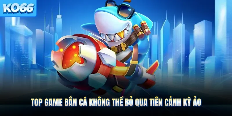 Top game bắn cá không thể bỏ qua tiên cảnh kỳ ảo